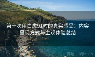 第一次用白虎91时的真实感受：内容呈现方式与主观体验总结