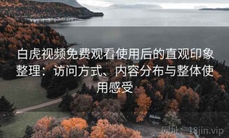 白虎视频免费观看使用后的直观印象整理：访问方式、内容分布与整体使用感受