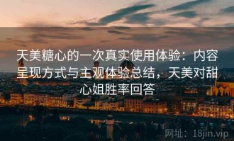 天美糖心的一次真实使用体验：内容呈现方式与主观体验总结，天美对甜心姐胜率回答