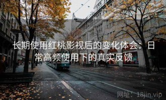 长期使用红桃影视后的变化体会：日常高频使用下的真实反馈